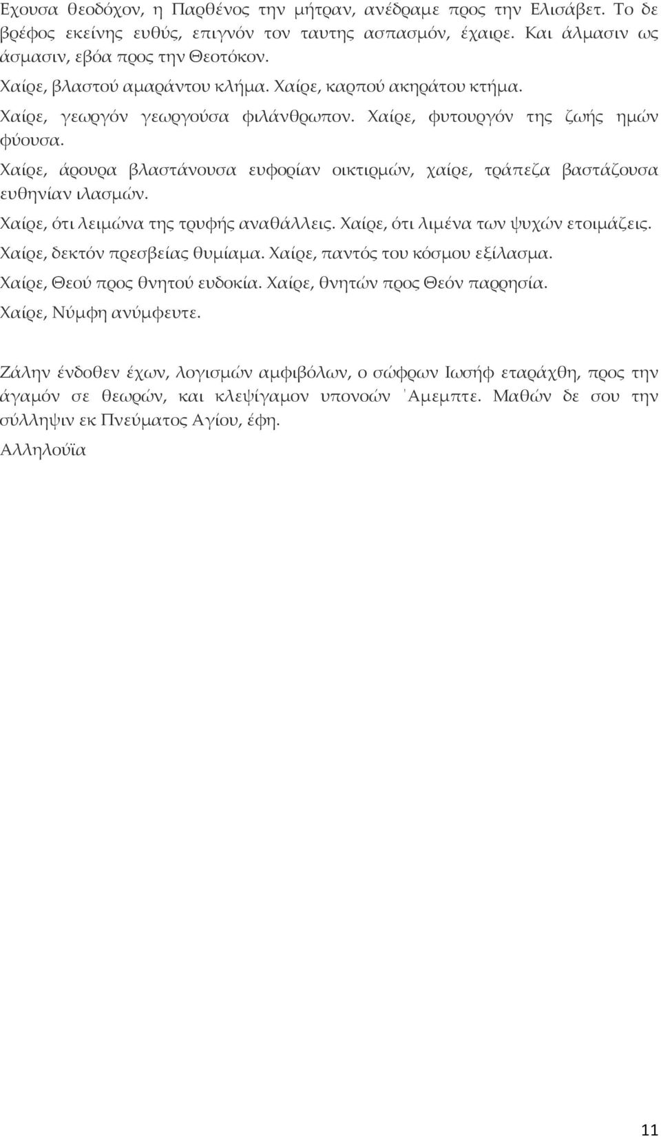 Χαίρε, άρουρα βλαστάνουσα ευφορίαν οικτιρμών, χαίρε, τράπεζα βαστάζουσα ευθηνίαν ιλασμών. Χαίρε, ότι λειμώνα της τρυφής αναθάλλεις. Χαίρε, ότι λιμένα των ψυχών ετοιμάζεις.