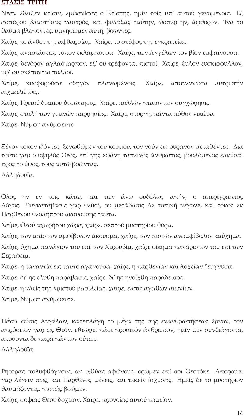 Χαίρε, δένδρον αγλαόκαρπον, εξ ου τρέφονται πιστοί. Χαίρε, ξύλον ευσκιόφυλλον, υφ ου σκέπονται πολλοί. Χαίρε, κυοφορούσα οδηγόν πλανωμένοις. Χαίρε, απογεννώσα λυτρωτήν αιχμαλώτοις.