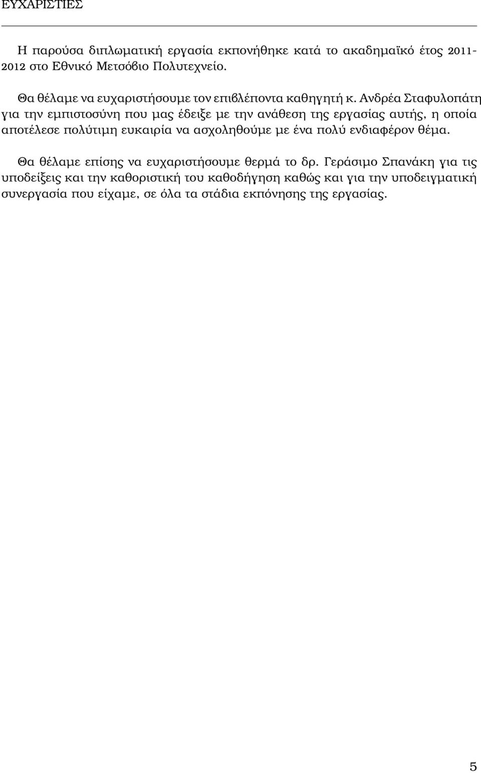 Ανδρέα Σταφυλοπάτη για την εμπιστοσύνη που μας έδειξε με την ανάθεση της εργασίας αυτής, η οποία αποτέλεσε πολύτιμη ευκαιρία να ασχοληθούμε