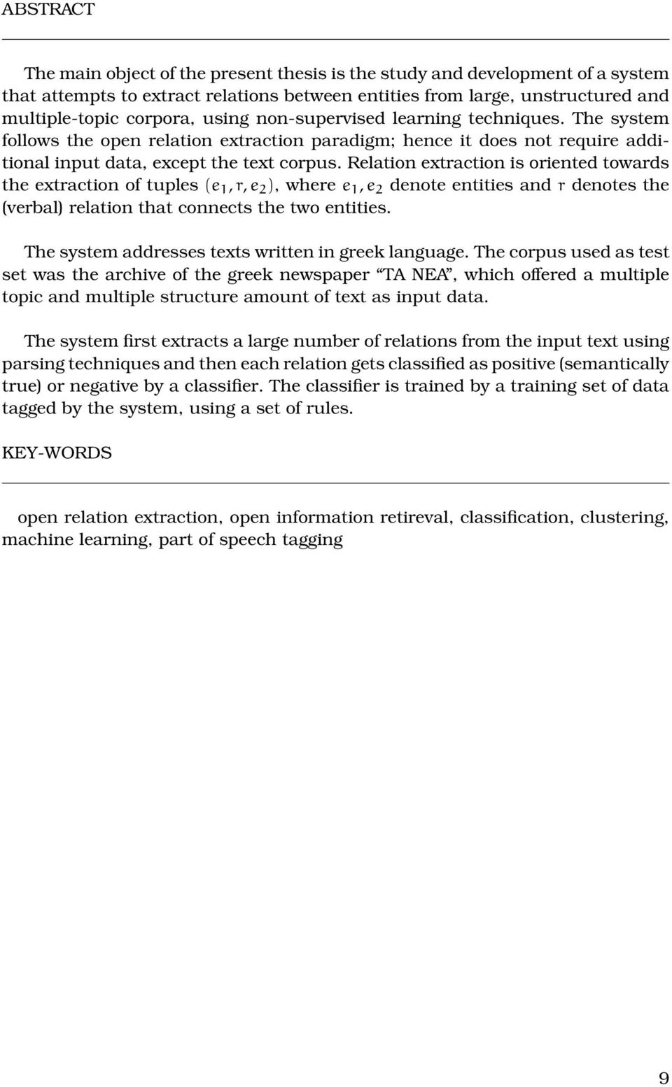 Relation extraction is oriented towards the extraction of tuples (e 1, r, e 2 ), where e 1, e 2 denote entities and r denotes the (verbal) relation that connects the two entities.