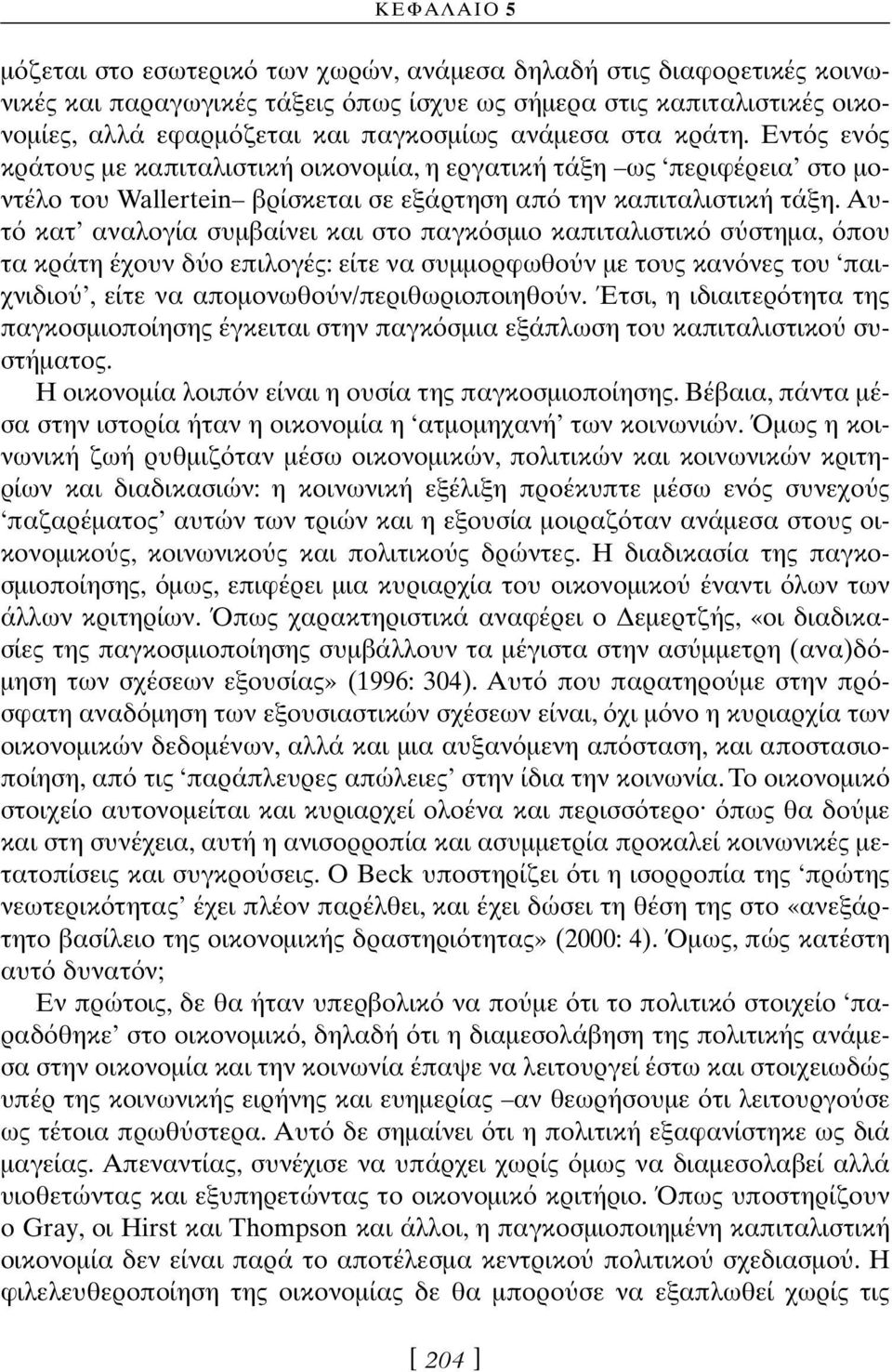 Αυτ κατ αναλογία συµβαίνει και στο παγκ σµιο καπιταλιστικ σ στηµα, που τα κράτη έχουν δ ο επιλογές: είτε να συµµορφωθο ν µε τους καν νες του παιχνιδιο, είτε να αποµονωθο ν/περιθωριοποιηθο ν.