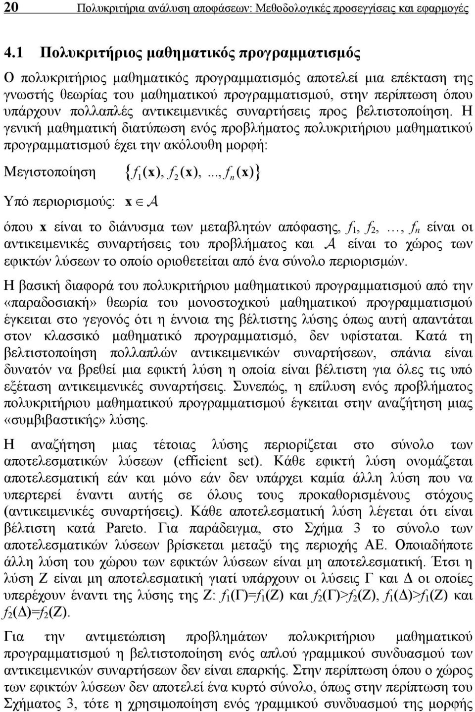 πολλαπλές αντικειμενικές συναρτήσεις προς βελτιστοποίηση. Η γενική μαθηματική διατύπωση ενός προβλήματος πολυκριτήριου μαθηματικού προγραμματισμού έχει την ακόλουθη μορφή: Μεγιστοποίηση ( x), ( x),.