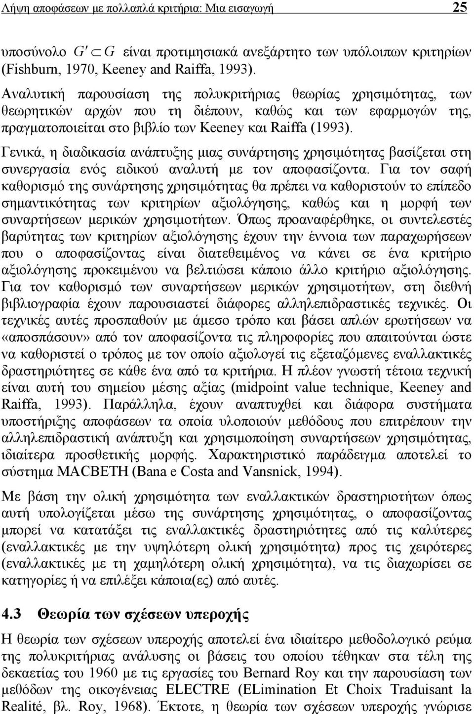 Γενικά, η διαδικασία ανάπτυξης μιας συνάρτησης χρησιμότητας βασίζεται στη συνεργασία ενός ειδικού αναλυτή με τον αποφασίζοντα.