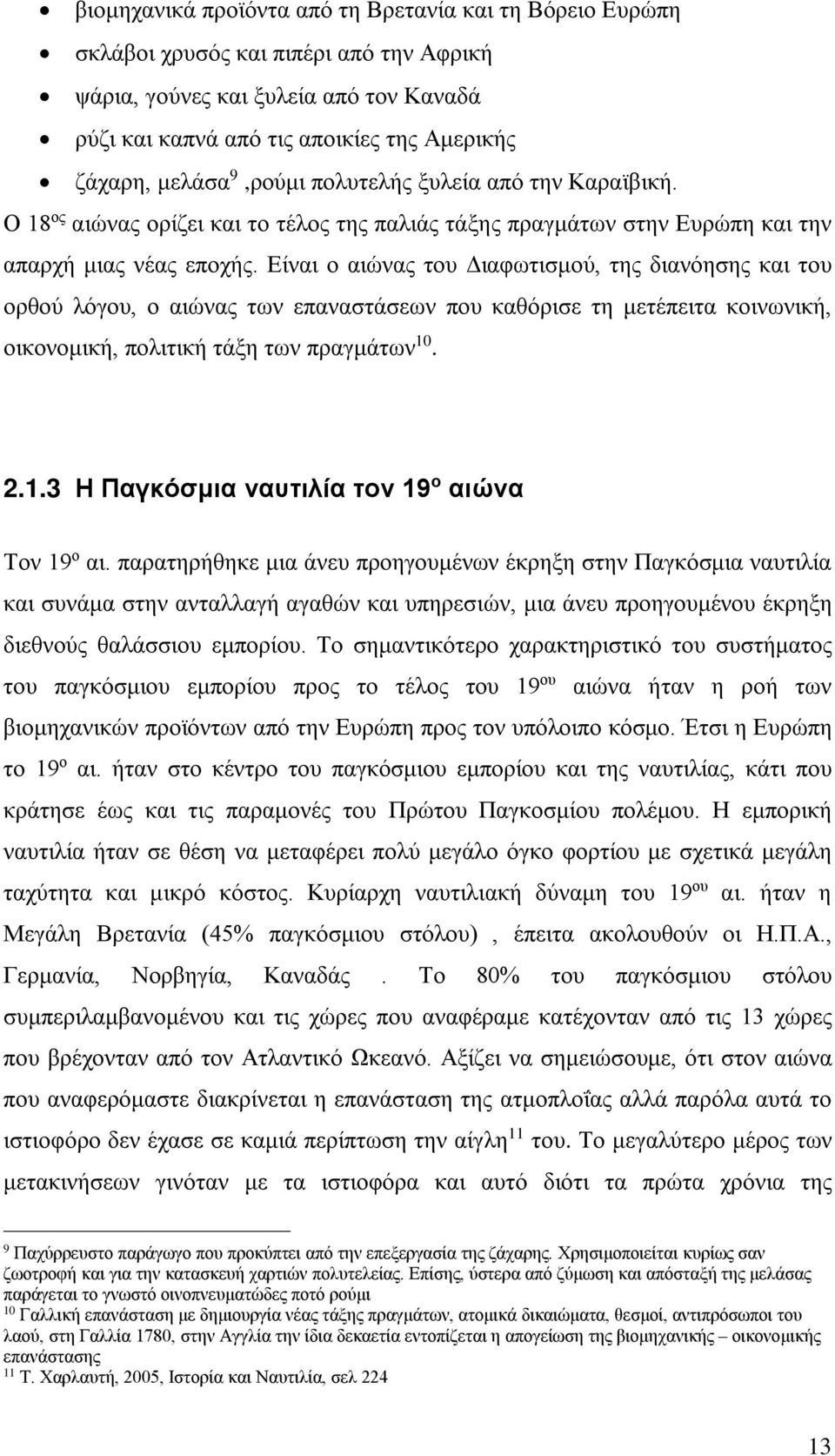 Είναι ο αιώνας του Διαφωτισμού, της διανόησης και του ορθού λόγου, ο αιώνας των επαναστάσεων που καθόρισε τη μετέπειτα κοινωνική, οικονομική, πολιτική τάξη των πραγμάτων 10