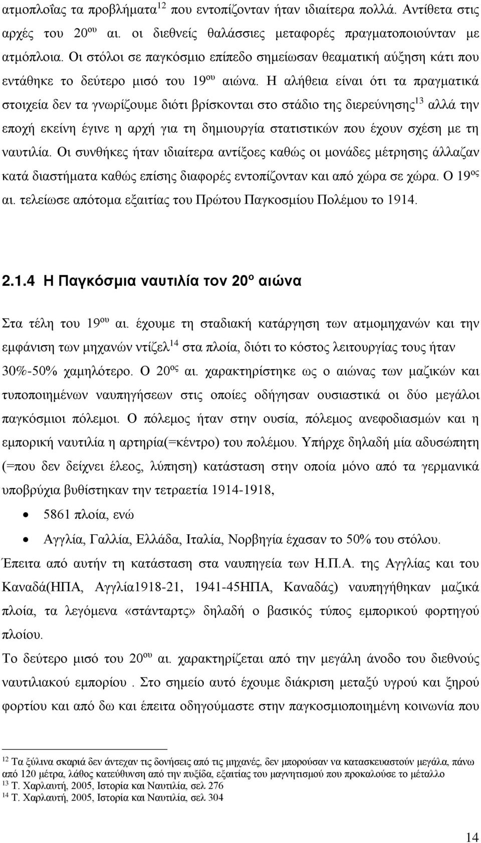 Η αλήθεια είναι ότι τα πραγματικά στοιχεία δεν τα γνωρίζουμε διότι βρίσκονται στο στάδιο της διερεύνησης 13 αλλά την εποχή εκείνη έγινε η αρχή για τη δημιουργία στατιστικών που έχουν σχέση με τη