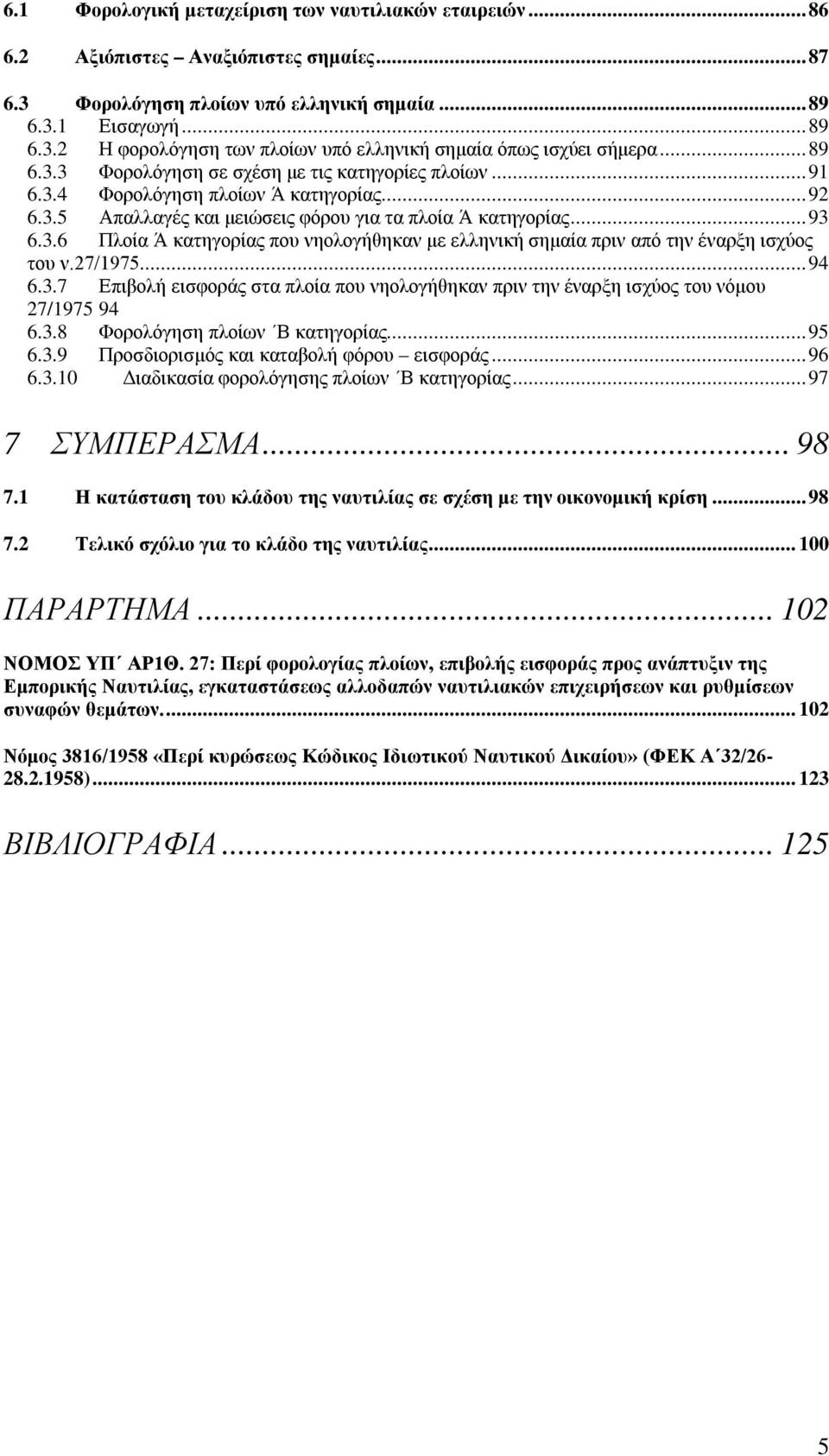 27/1975... 94 6.3.7 Επιβολή εισφοράς στα πλοία που νηολογήθηκαν πριν την έναρξη ισχύος του νόμου 27/1975 94 6.3.8 Φορολόγηση πλοίων Β κατηγορίας... 95 6.3.9 Προσδιορισμός και καταβολή φόρου εισφοράς.