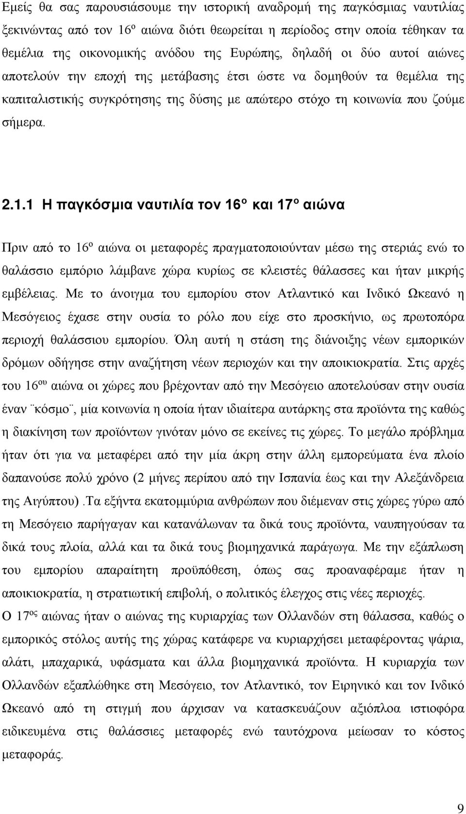 1 Η παγκόσμια ναυτιλία τον 16 ο και 17 ο αιώνα Πριν από το 16 ο αιώνα οι μεταφορές πραγματοποιούνταν μέσω της στεριάς ενώ το θαλάσσιο εμπόριο λάμβανε χώρα κυρίως σε κλειστές θάλασσες και ήταν μικρής