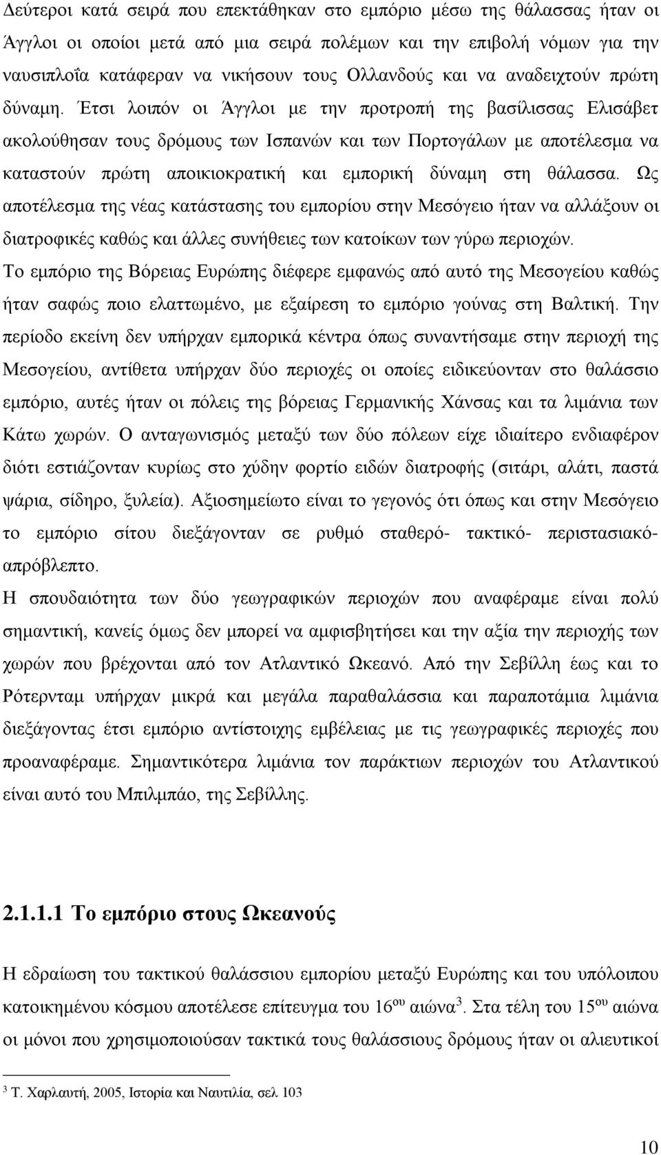 Έτσι λοιπόν οι Άγγλοι με την προτροπή της βασίλισσας Ελισάβετ ακολούθησαν τους δρόμους των Ισπανών και των Πορτογάλων με αποτέλεσμα να καταστούν πρώτη αποικιοκρατική και εμπορική δύναμη στη θάλασσα.