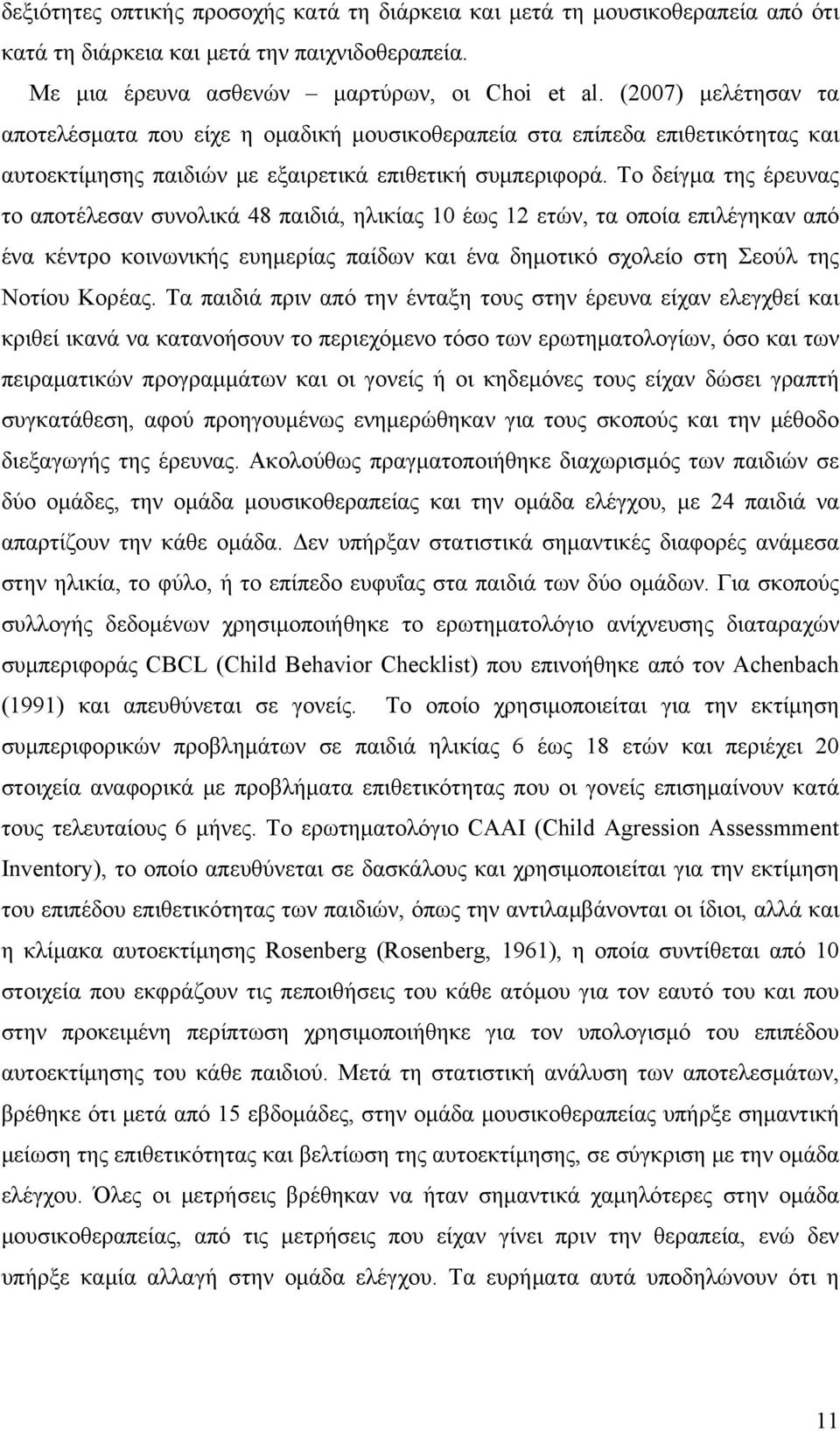 Το δείγμα της έρευνας το αποτέλεσαν συνολικά 48 παιδιά, ηλικίας 10 έως 12 ετών, τα οποία επιλέγηκαν από ένα κέντρο κοινωνικής ευημερίας παίδων και ένα δημοτικό σχολείο στη Σεούλ της Νοτίου Κορέας.