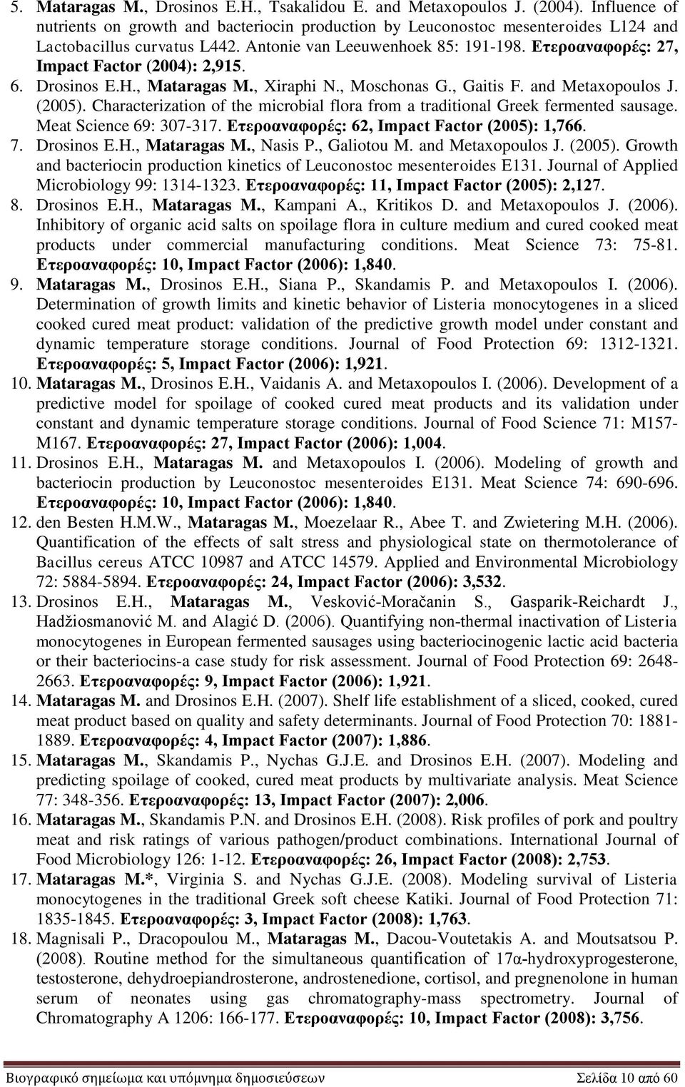 Characterization of the microbial flora from a traditional Greek fermented sausage. Meat Science 69: 307-317. Ετεροαναφορές: 62, Impact Factor (2005): 1,766. 7. Drosinos E.H., Mataragas M., Nasis P.