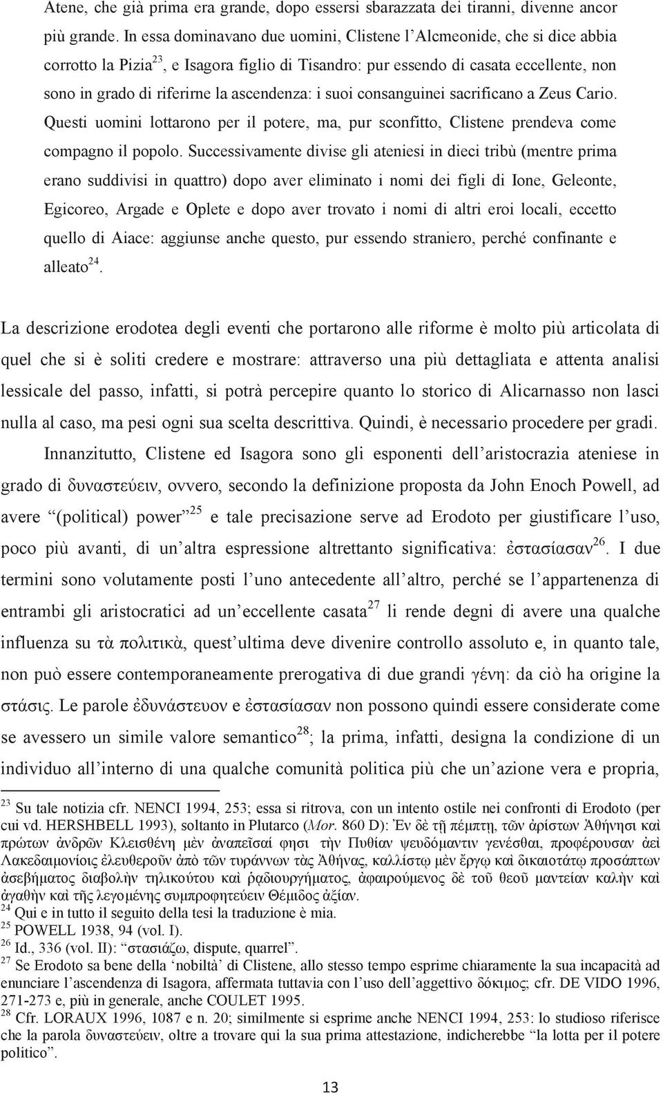 ascendenza: i suoi consanguinei sacrificano a Zeus Cario. Questi uomini lottarono per il potere, ma, pur sconfitto, Clistene prendeva come compagno il popolo.