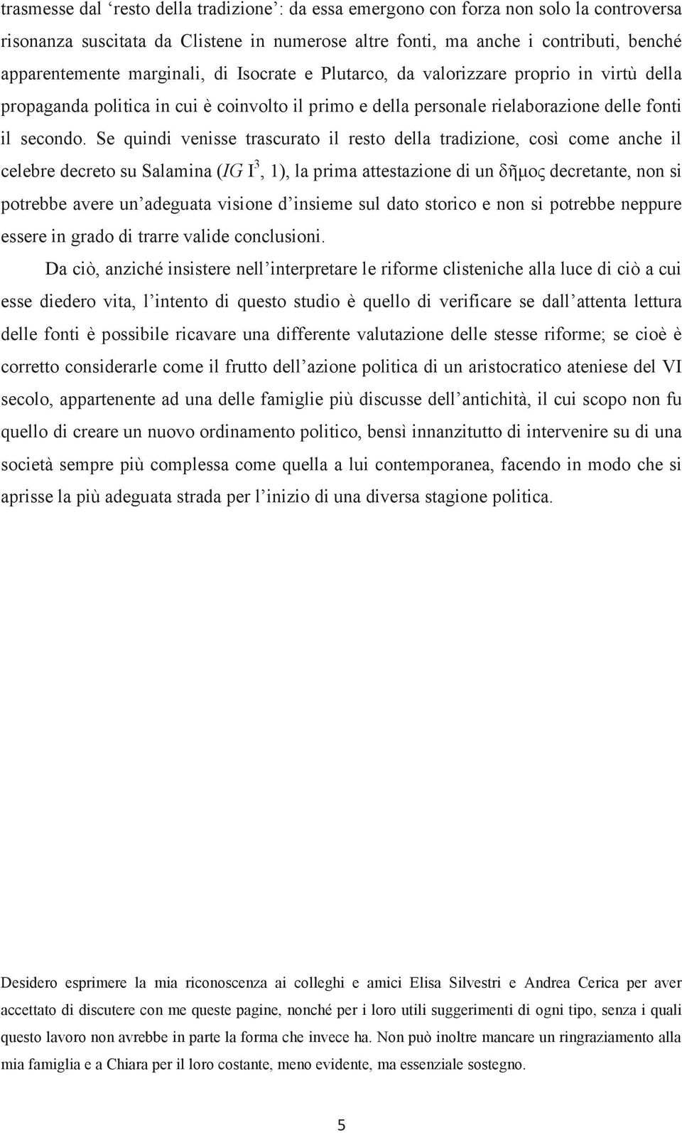 Se quindi venisse trascurato il resto della tradizione, così come anche il celebre decreto su Salamina (IG I 3, 1), la prima attestazione di un δῆμος decretante, non si potrebbe avere un adeguata