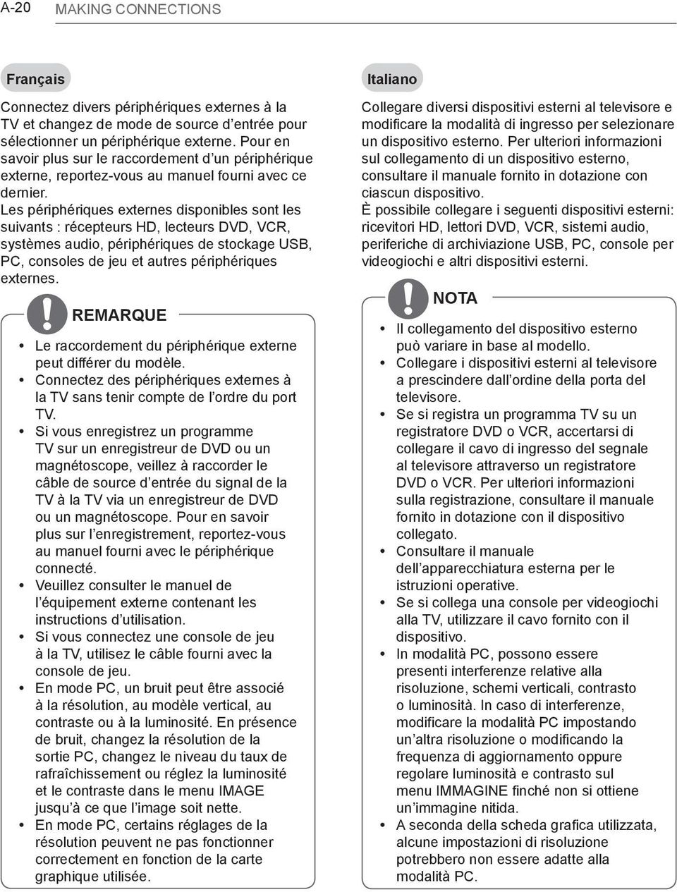 Les périphériques externes disponibles sont les suivants : récepteurs HD, lecteurs DVD, VCR, systèmes audio, périphériques de stockage USB, PC, consoles de jeu et autres périphériques externes.