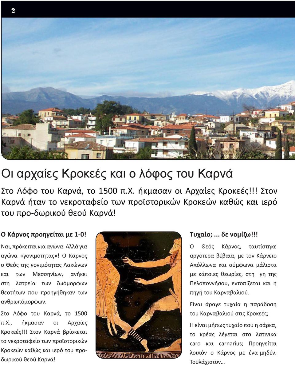 Ο Κάρνος ο Θεός της γονιμότητας Λακώνων και των Μεσσηνίων, ανήκει στη λατρεία των ζωόμορφων θεοτήτων που προηγήθηκαν των ανθρωπόμορφων. Στο Λόφο του Καρνά, το 1500 π.χ., ήκμασαν οι Αρχαίες Κροκεές!