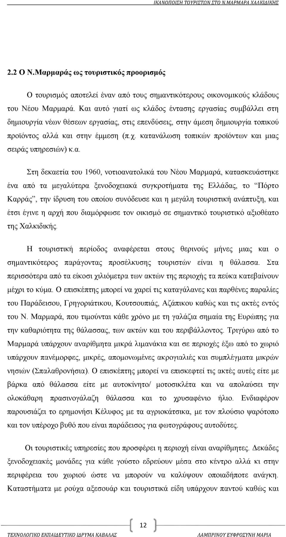 κατανάλωση τοπικών προϊόντων και μιας σειράς υπηρεσιών) κ.α. Στη δεκαετία του 1960, νοτιοανατολικά του Νέου Μαρμαρά, κατασκευάστηκε ένα από τα μεγαλύτερα ξενοδοχειακά συγκροτήματα της Ελλάδας, το