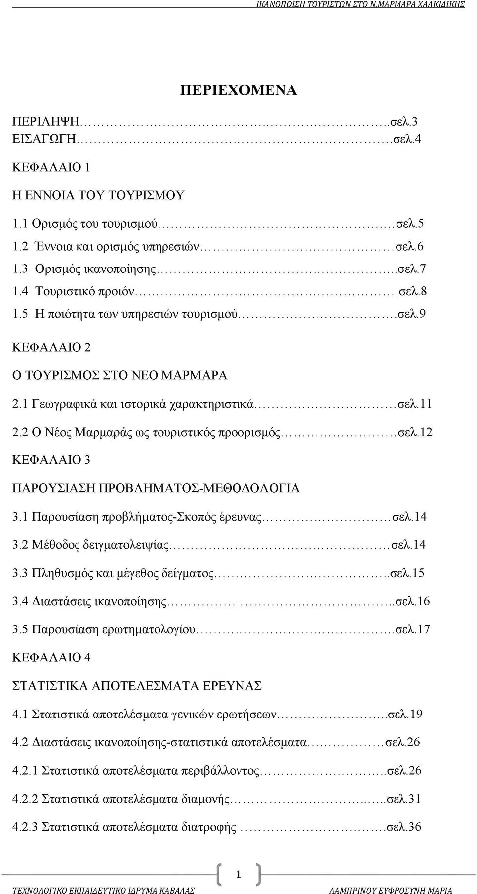 2 Ο Νέος Μαρμαράς ως τουριστικός προορισμός... σελ.12 ΚΕΦΑΛΑΙΟ 3 ΠΑΡΟΥΣΙΑΣΗ ΠΡΟΒΛΗΜΑΤΟΣ-ΜΕΘΟΔΟΛΟΓΙΑ 3.1 Παρουσίαση προβλήματος-σκοπός έρευνας... σελ.14 3.2 Μέθοδος δειγματολειψίας... σελ.14 3.3 Πληθυσμός και μέγεθος δείγματος.