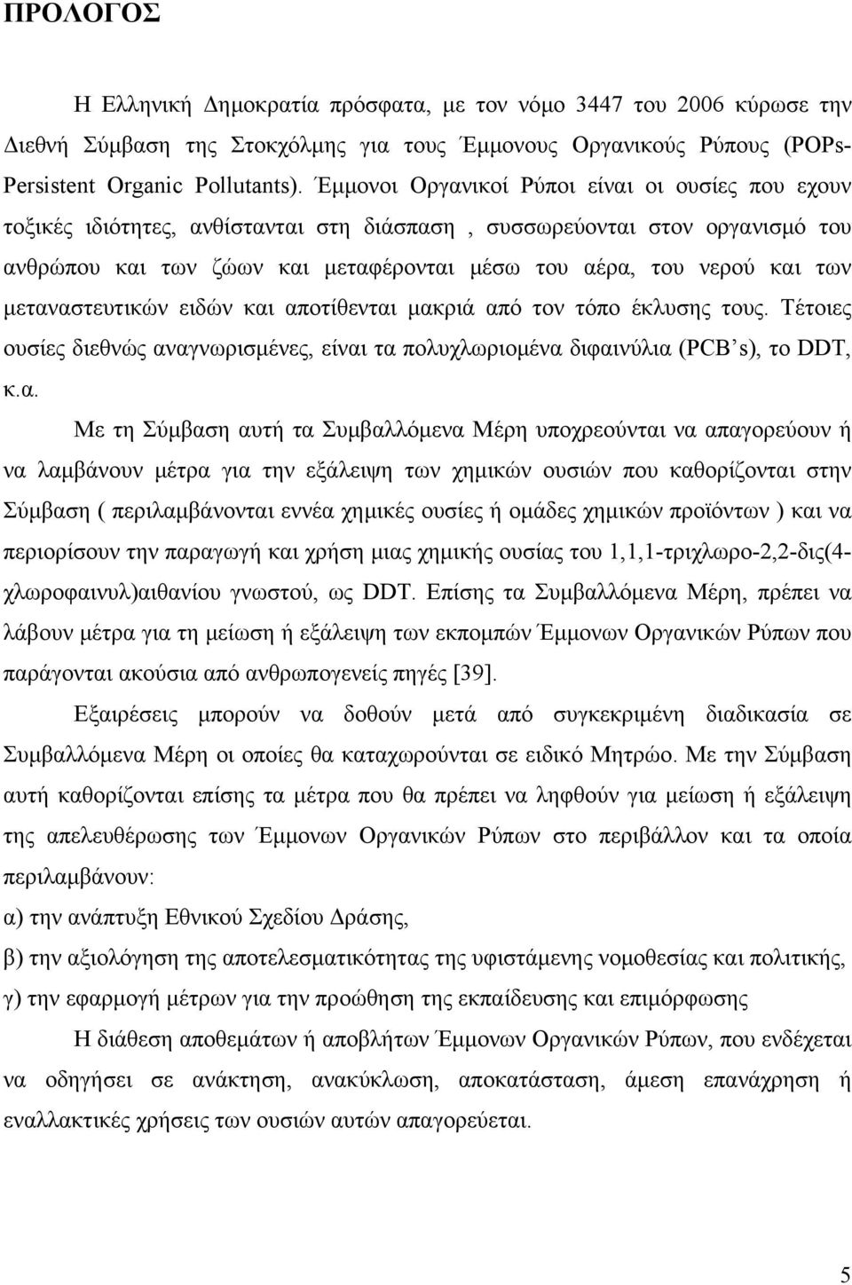 μεταναστευτικών ειδών και αποτίθενται μακριά από τον τόπο έκλυσης τους. Τέτοιες ουσίες διεθνώς αναγνωρισμένες, είναι τα πολυχλωριομένα διφαινύλια (PCB s), το DDT, κ.α. Με τη Σύμβαση αυτή τα