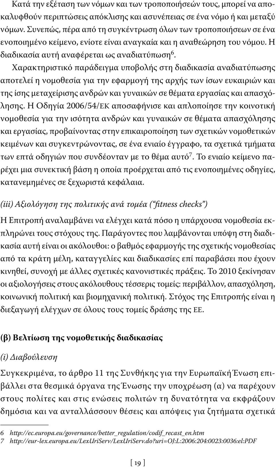 Χαρακτηριστικό παράδειγμα υποβολής στη διαδικασία αναδιατύπωσης αποτελεί η νομοθεσία για την εφαρμογή της αρχής των ίσων ευκαιριών και της ίσης μεταχείρισης ανδρών και γυναικών σε θέματα εργασίας και