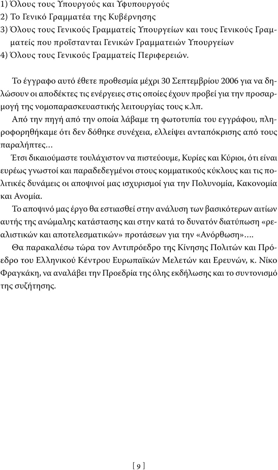 Το έγγραφο αυτό έθετε προθεσμία μέχρι 30 Σεπτεμβρίου 2006 για να δηλώσουν οι αποδέκτες τις ενέργειες στις οποίες έχουν προβεί για την προσαρμογή της νομοπαρασκευαστικής λειτουργίας τους κ.λπ.