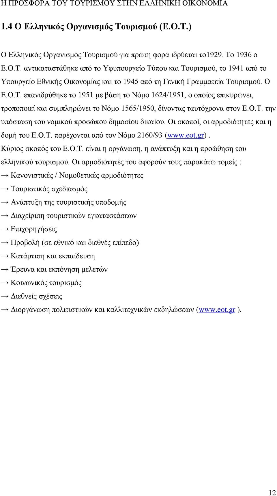 Οι σκοποί, οι αρμοδιότητες και η δομή του Ε.Ο.Τ. παρέχονται από τον Νόμο 2160/93 (www.eot.gr). Κύριος σκοπός του Ε.Ο.Τ. είναι η οργάνωση, η ανάπτυξη και η προώθηση του ελληνικού τουρισμού.