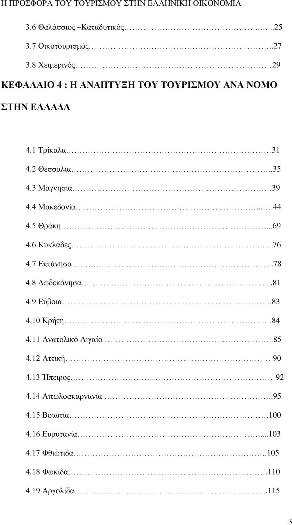 3 Μαγνησία.39 4.4 Μακεδονία....44 4.5 Θράκη...69 4.6 Κυκλάδες.. 76 4.7 Επτάνησα..78 4.8 Δωδεκάνησα.81 4.9 Εύβοια..83 4.