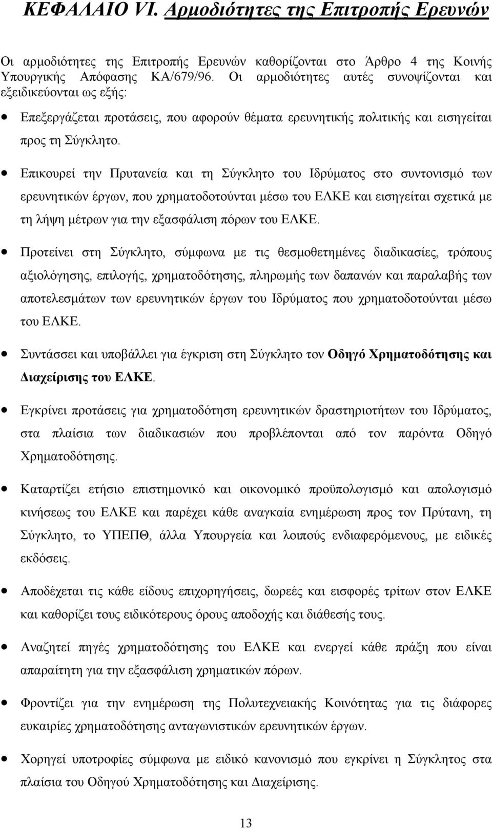 Επικουρεί την Πρυτανεία και τη Σύγκλητο του Ιδρύµατος στο συντονισµό των ερευνητικών έργων, που χρηµατοδοτούνται µέσω του ΕΛΚΕ και εισηγείται σχετικά µε τη λήψη µέτρων για την εξασφάλιση πόρων του