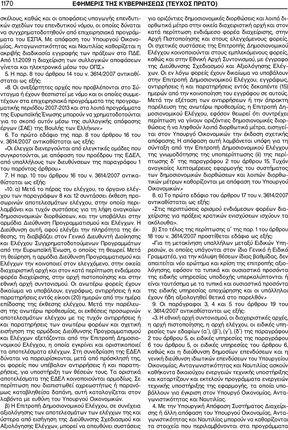 1.2009 η διαχείριση των συλλογικών αποφάσεων γίνεται και ηλεκτρονικά μέσω του ΟΠΣ.» 5. Η παρ. 8 του άρθρου 14 του ν. 3614/2007 αντικαθί σταται ως «8.