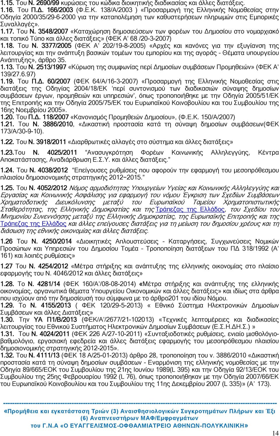 3548/2007 «Καταχώρηση δημοσιεύσεων των φορέων του Δημοσίου στο νομαρχιακό και τοπικό Τύπο και άλλες διατάξεις» (ΦΕΚ Α 68 /20-3-2007) 1.18. Του Ν.