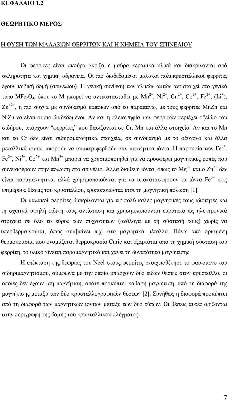 Η γενική σύνθεση των υλικών αυτών αντιστοιχεί στο γενικό 2+ 2+ 2+ 2+ τύπο MFe 2 O 4, όπου το M μπορεί να αντικατασταθεί με Mn, Ni, Cu, Co, Fe 2+, (Li + ), +2+ Zn, ή πιο συχνά με συνδυασμό κάποιων από