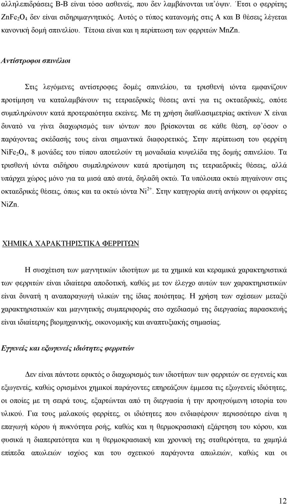 Αντίστροφοι σπινέλιοι Στις λεγόμενες αντίστροφες δομές σπινελίου, τα τρισθενή ιόντα εμφανίζουν προτίμηση να καταλαμβάνουν τις τετραεδρικές θέσεις αντί για τις οκταεδρικές, οπότε συμπληρώνουν κατά