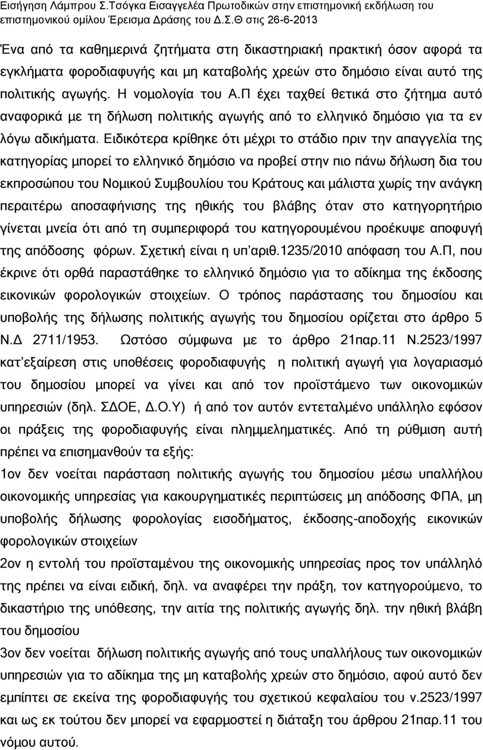 Ειδικότερα κρίθηκε ότι μέχρι το στάδιο πριν την απαγγελία της κατηγορίας μπορεί το ελληνικό δημόσιο να προβεί στην πιο πάνω δήλωση δια του εκπροσώπου του Νομικού Συμβουλίου του Κράτους και μάλιστα