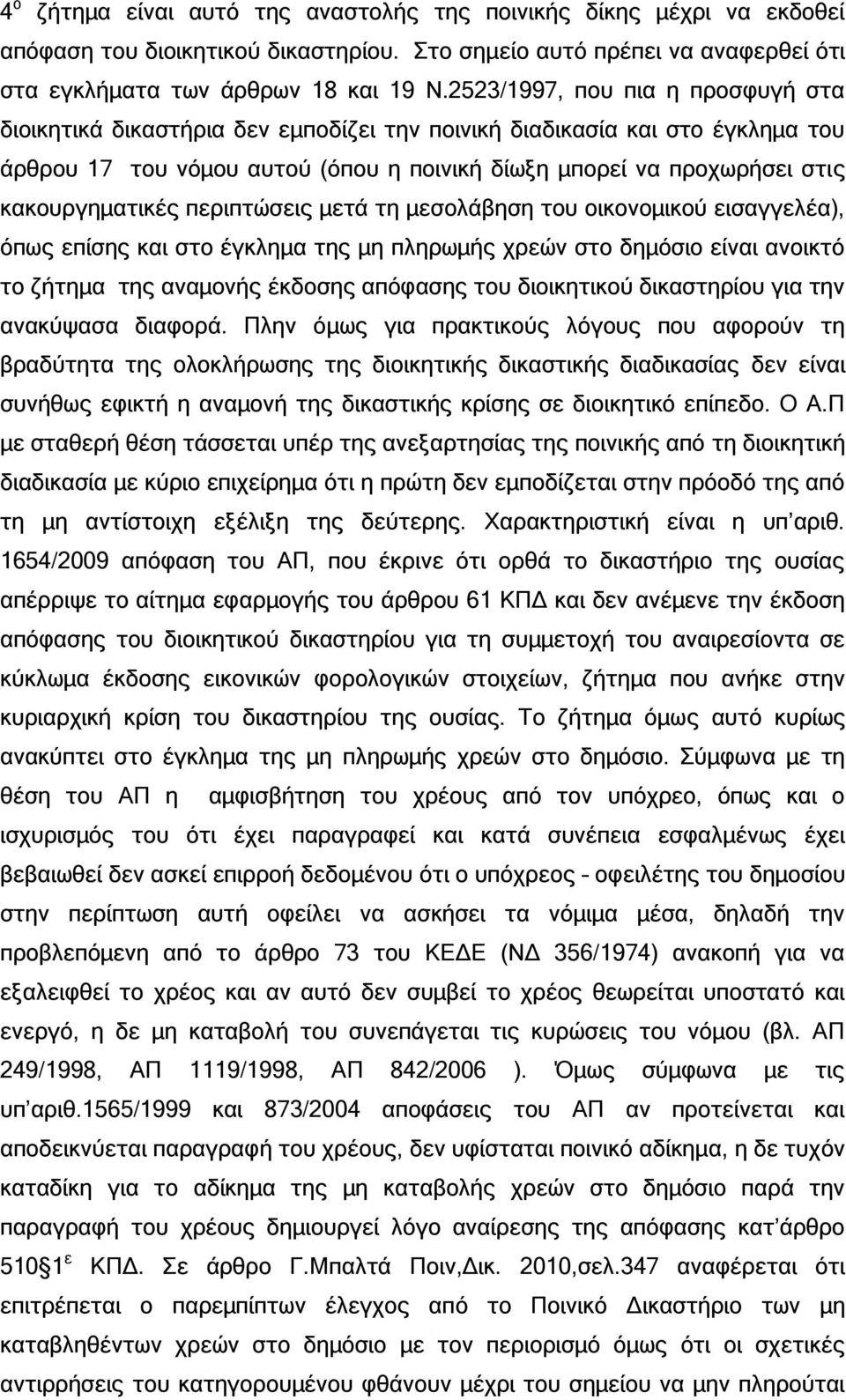 κακουργηματικές περιπτώσεις μετά τη μεσολάβηση του οικονομικού εισαγγελέα), όπως επίσης και στο έγκλημα της μη πληρωμής χρεών στο δημόσιο είναι ανοικτό το ζήτημα της αναμονής έκδοσης απόφασης του