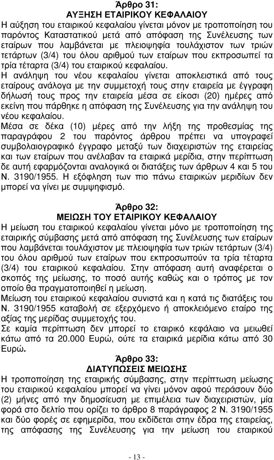 Η ανάληψη του νέου κεφαλαίου γίνεται αποκλειστικά από τους εταίρους ανάλογα µε την συµµετοχή τους στην εταιρεία µε έγγραφη δήλωσή τους προς την εταιρεία µέσα σε είκοσι (20) ηµέρες από εκείνη που