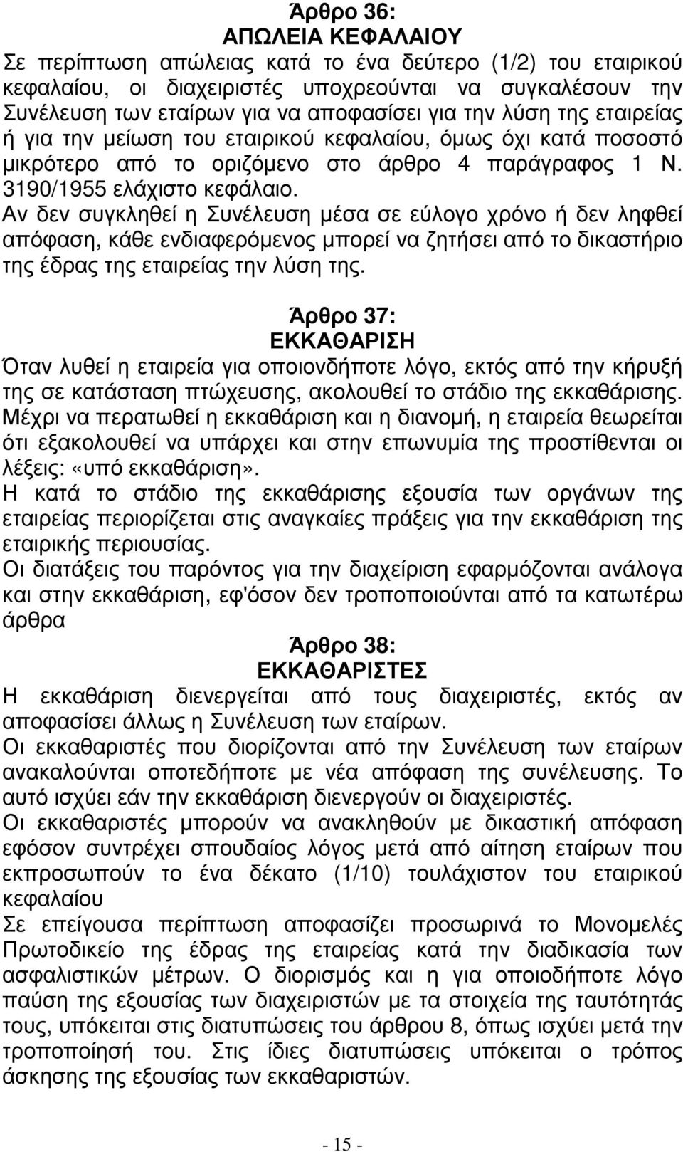 Αν δεν συγκληθεί η Συνέλευση µέσα σε εύλογο χρόνο ή δεν ληφθεί απόφαση, κάθε ενδιαφερόµενος µπορεί να ζητήσει από το δικαστήριο της έδρας της εταιρείας την λύση της.