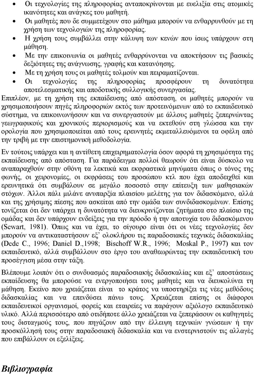 Με την επικοινωνία οι μαθητές ενθαρρύνονται να αποκτήσουν τις βασικές δεξιότητες της ανάγνωσης, γραφής και κατανόησης. Με τη χρήση τους οι μαθητές τολμούν και πειραματίζονται.