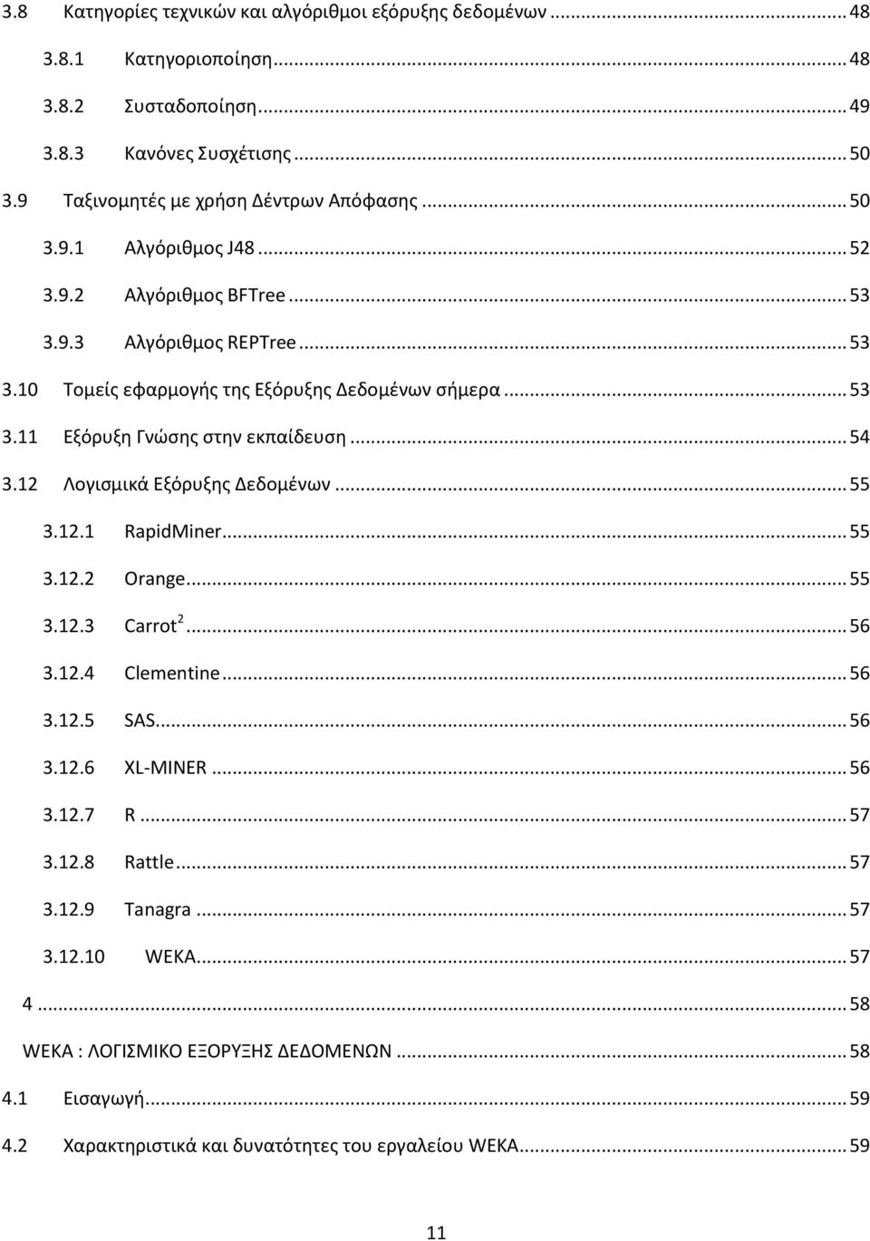 .. 53 3.11 Εξόρυξη Γνώσης στην εκπαίδευση... 54 3.12 Λογισμικά Εξόρυξης Δεδομένων... 55 3.12.1 RapidMiner... 55 3.12.2 Orange... 55 3.12.3 Carrot 2... 56 3.12.4 Clementine... 56 3.12.5 SAS.