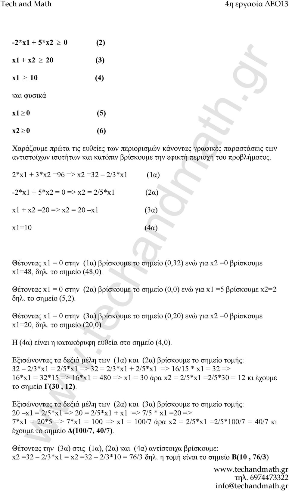 2*x1 + 3*x2 =6 => x2 =32 2/3*x1 (1α) -2*x1 + 5*x2 = 0 => x2 = 2/5*x1 x1 + x2 =20 => x2 = 20 x1 (2α) (3α) x1=10 (4α) Θέτοντας x1 = 0 στην (1α) βρίσκουμε το σημείο (0,32) ενώ για x2 =0 βρίσκουμε x1=48,