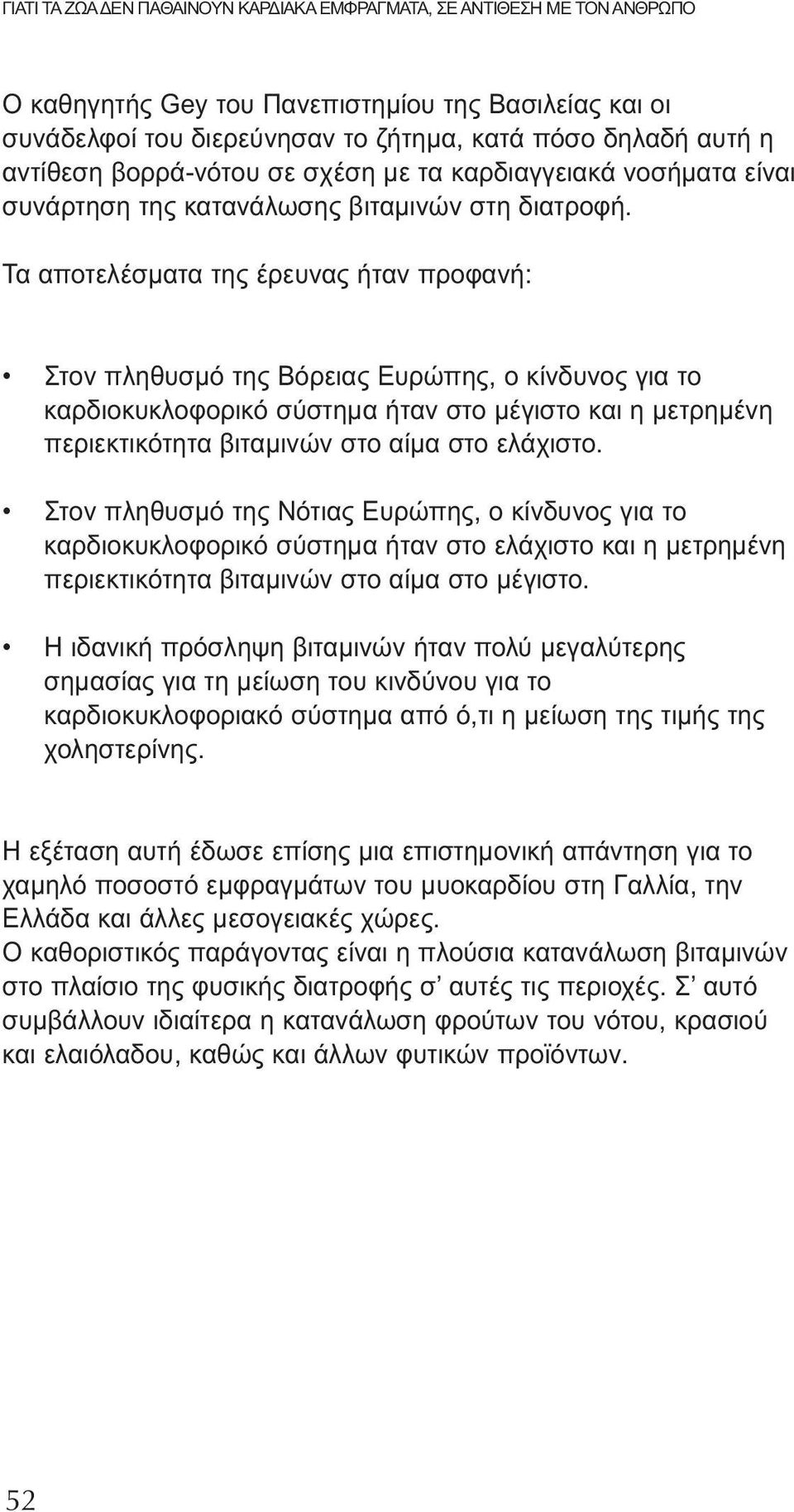 Τα αποτελέσματα της έρευνας ήταν προφανή: Στον πληθυσμό της Βόρειας Ευρώπης, ο κίνδυνος για το καρδιοκυκλοφορικό σύστημα ήταν στο μέγιστο και η μετρημένη περιεκτικότητα βιταμινών στο αίμα στο