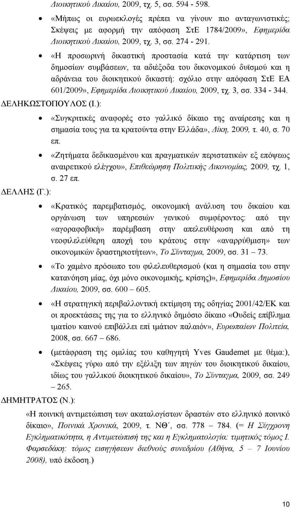 «Η προσωρινή δικαστική προστασία κατά την κατάρτιση των δημοσίων συμβάσεων, τα αδιέξοδα του δικονομικού δυϊσμού και η αδράνεια του διοικητικού δικαστή: σχόλιο στην απόφαση ΣτΕ ΕΑ 601/2009», Εφημερίδα