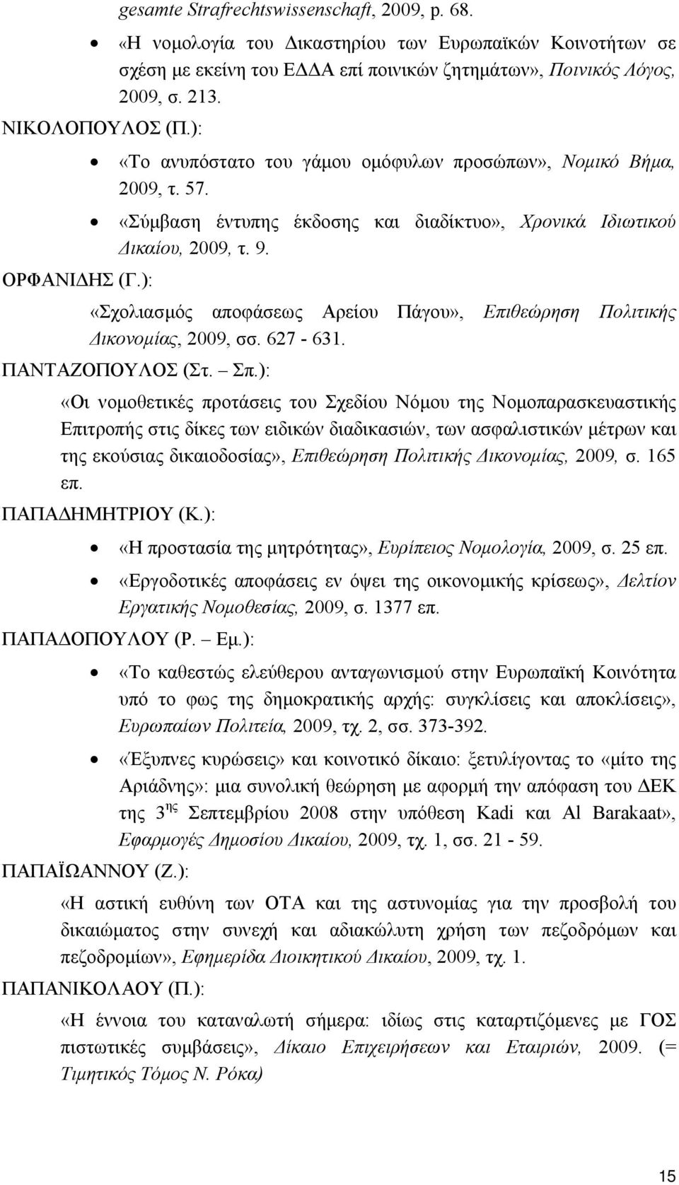 ): «Σχολιασμός αποφάσεως Αρείου Πάγου», Επιθεώρηση Πολιτικής Δικονομίας, 2009, σσ. 627-631. ΠΑΝΤΑΖΟΠΟΥΛΟΣ (Στ. Σπ.