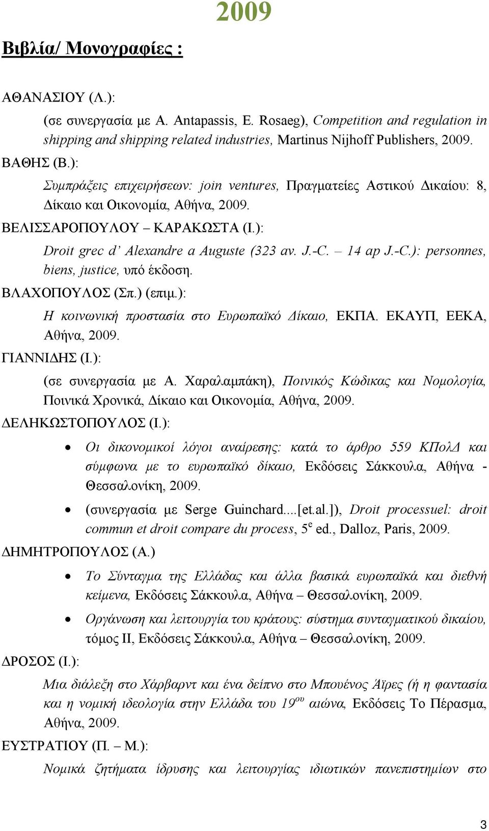 14 ap J.-C.): personnes, biens, justice, υπό έκδοση. ΒΛΑΧΟΠΟΥΛΟΣ (Σπ.) (επιμ.): Η κοινωνική προστασία στο Ευρωπαϊκό Δίκαιο, ΕΚΠΑ. ΕΚΑΥΠ, ΕΕΚΑ, Αθήνα, 2009. ΓΙΑΝΝΙΔΗΣ (Ι.): (σε συνεργασία με Α.