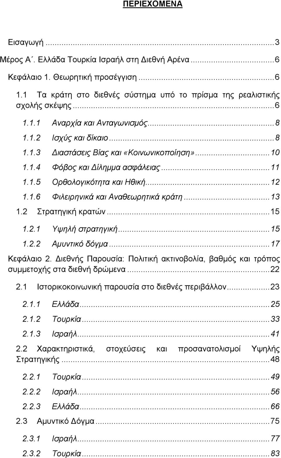 .. 13 1.2 Στρατηγική κρατών... 15 1.2.1 Υψηλή στρατηγική... 15 1.2.2 Αμυντικό δόγμα... 17 Κεφάλαιο 2. Διεθνής Παρουσία: Πολιτική ακτινοβολία, βαθμός και τρόπος συμμετοχής στα διεθνή δρώμενα... 22 2.