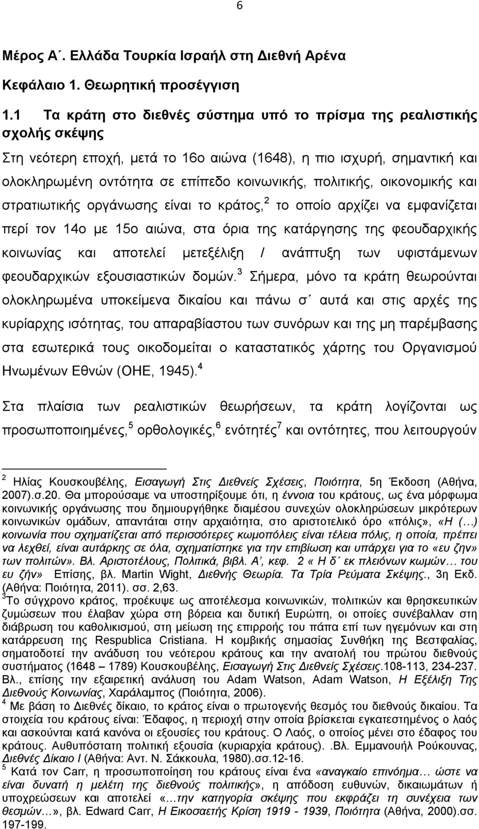 πολιτικής, οικονομικής και στρατιωτικής οργάνωσης είναι το κράτος, 2 το οποίο αρχίζει να εμφανίζεται περί τον 14ο με 15ο αιώνα, στα όρια της κατάργησης της φεουδαρχικής κοινωνίας και αποτελεί