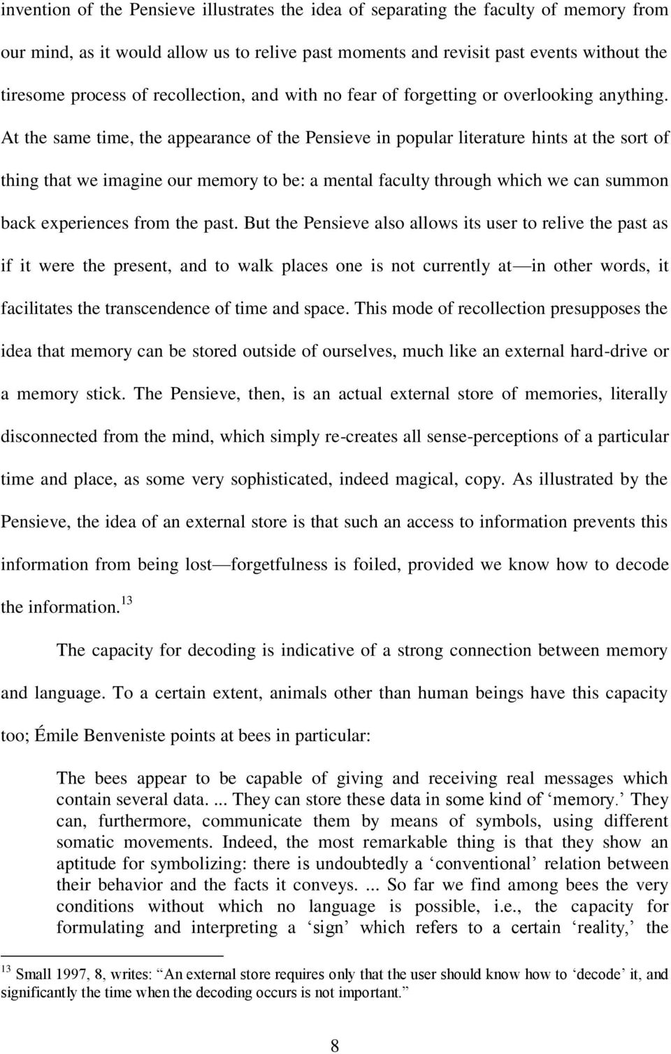 At the same time, the appearance of the Pensieve in popular literature hints at the sort of thing that we imagine our memory to be: a mental faculty through which we can summon back experiences from