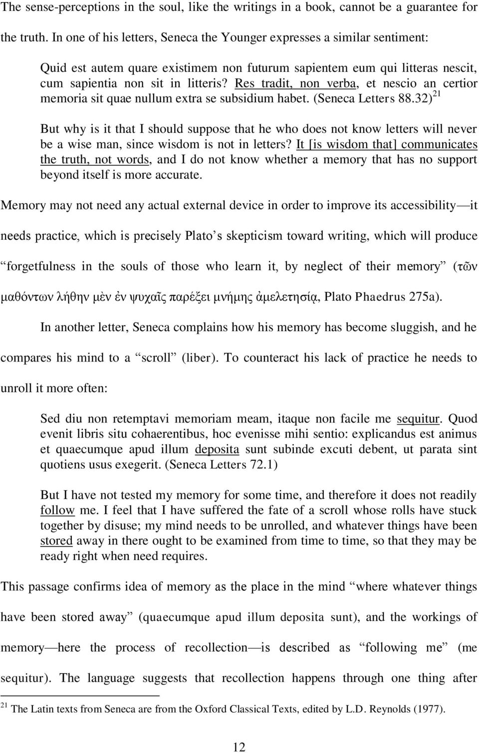 Res tradit, non verba, et nescio an certior memoria sit quae nullum extra se subsidium habet. (Seneca Letters 88.