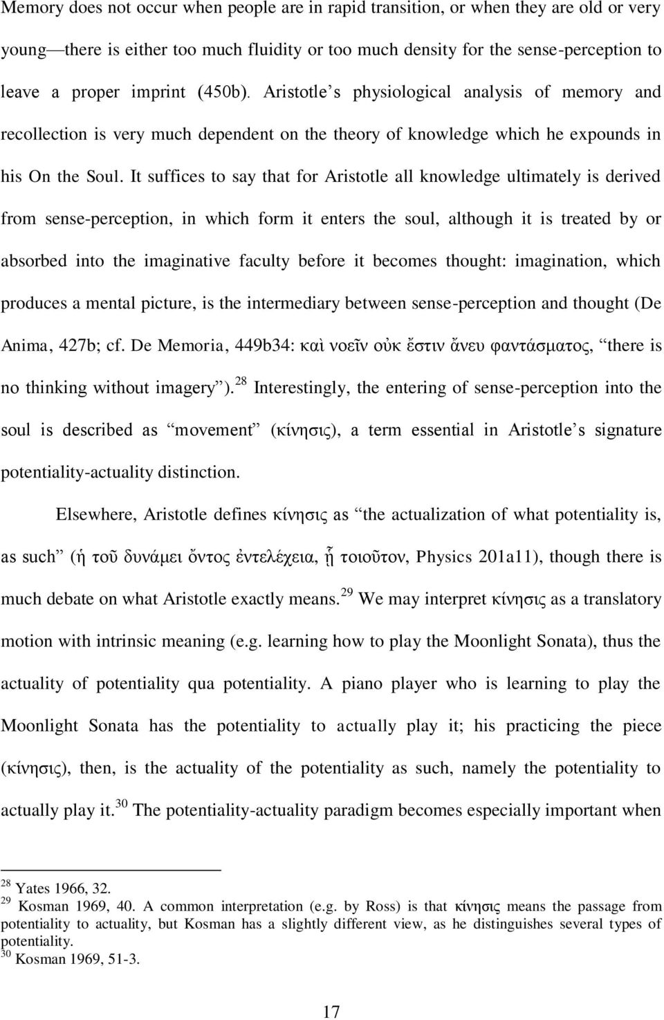 It suffices to say that for Aristotle all knowledge ultimately is derived from sense-perception, in which form it enters the soul, although it is treated by or absorbed into the imaginative faculty