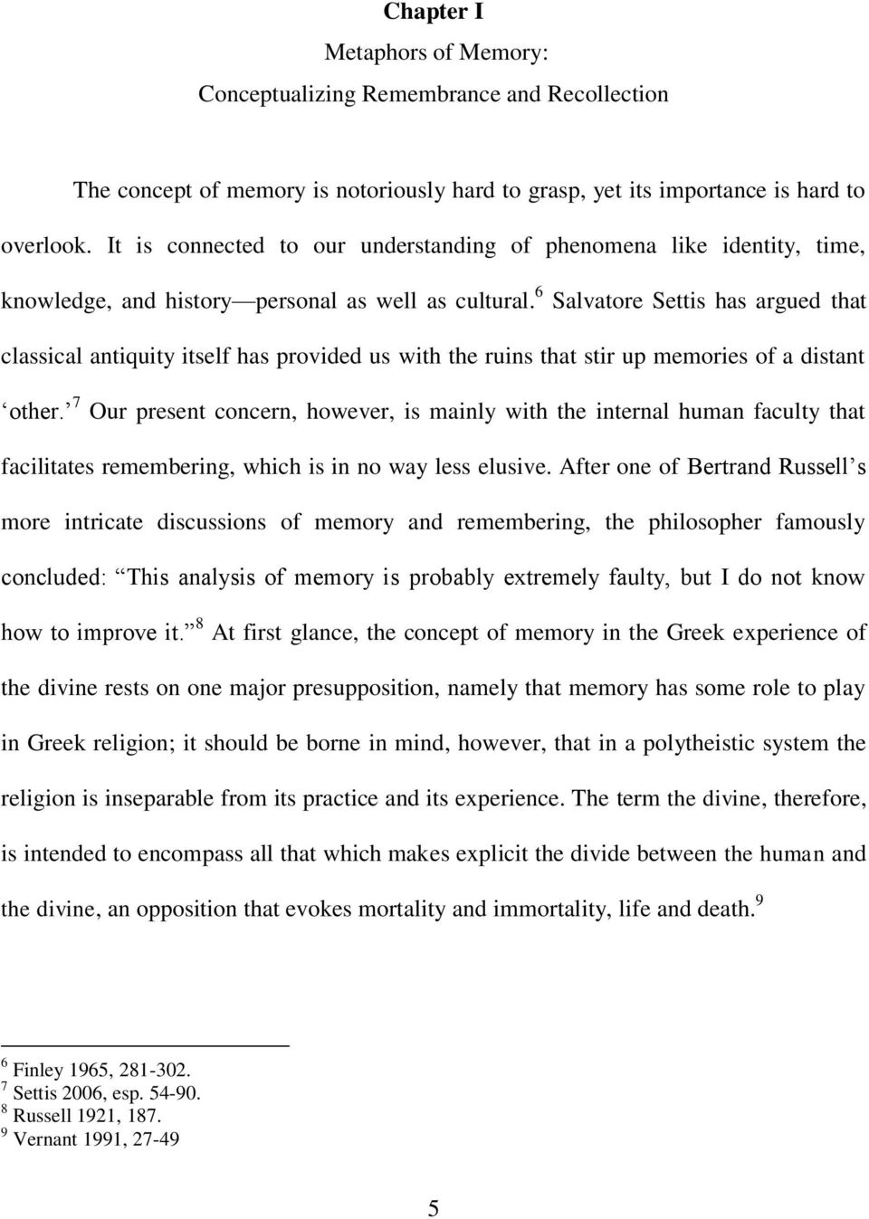 6 Salvatore Settis has argued that classical antiquity itself has provided us with the ruins that stir up memories of a distant other.