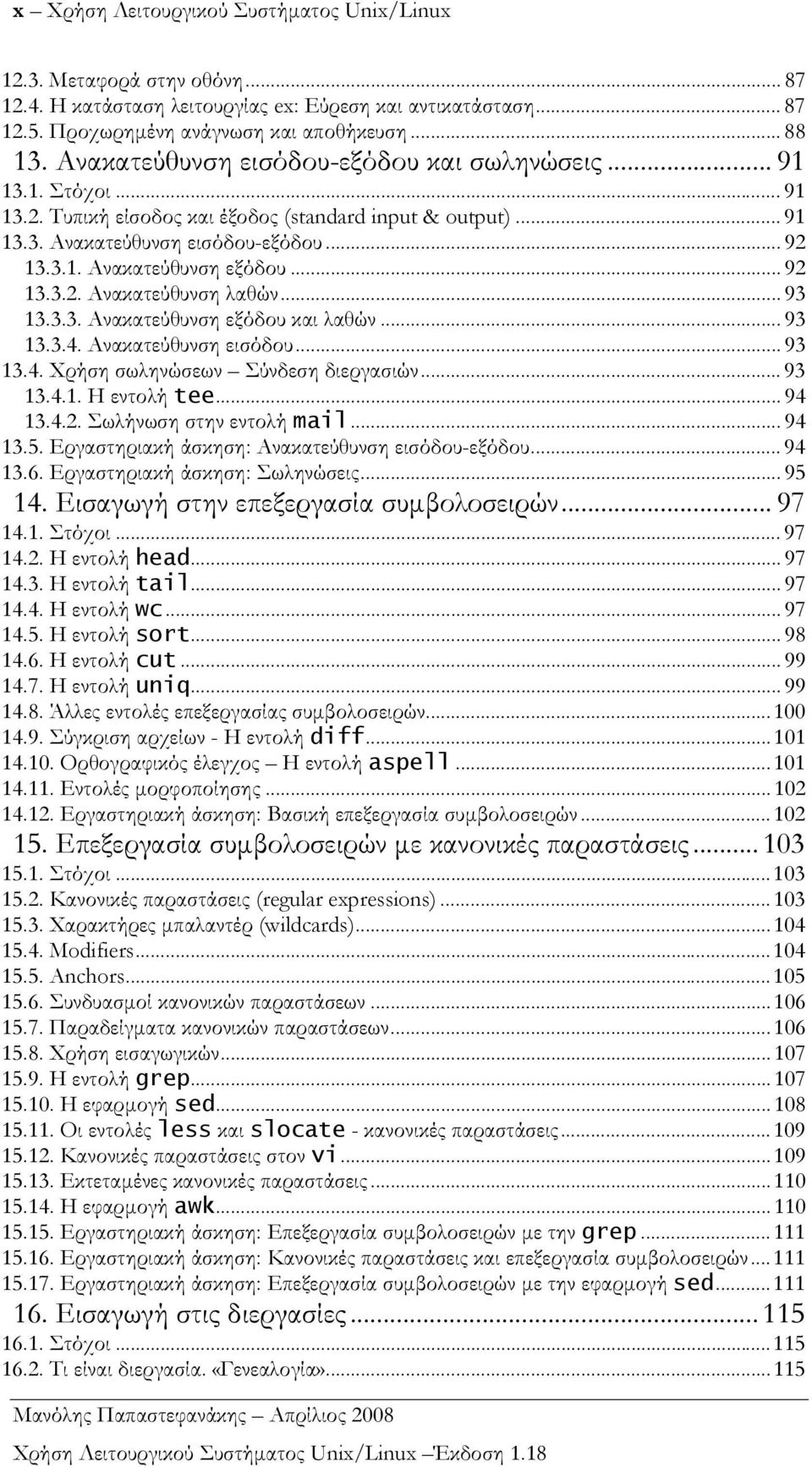 .. 92 13.3.2. Ανακατεύθυνση λαθών... 93 13.3.3. Ανακατεύθυνση εξόδου και λαθών... 93 13.3.4. Ανακατεύθυνση εισόδου... 93 13.4. Χρήση σωληνώσεων Σύνδεση διεργασιών... 93 13.4.1. Η εντολή tee... 94 13.