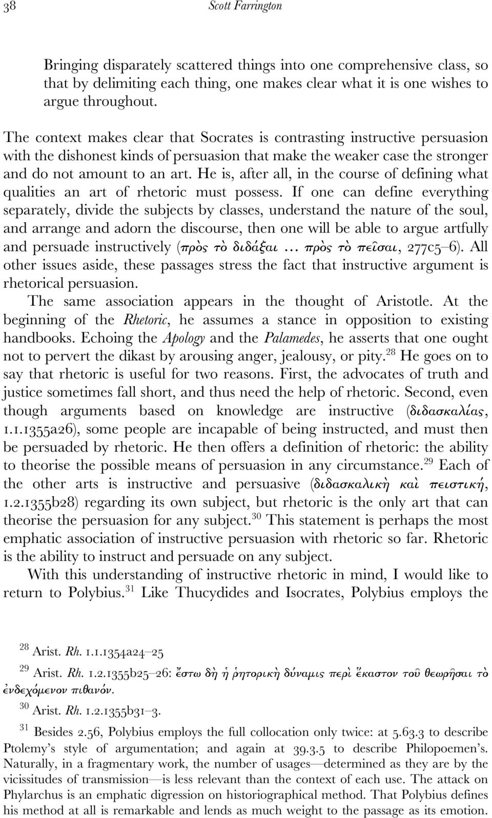 He is, after all, in the course of defining what qualities an art of rhetoric must possess.