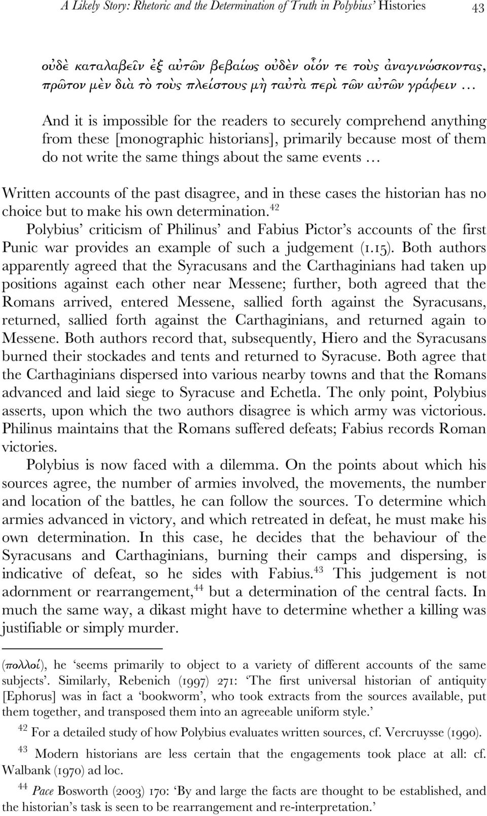 events Written accounts of the past disagree, and in these cases the historian has no choice but to make his own determination.